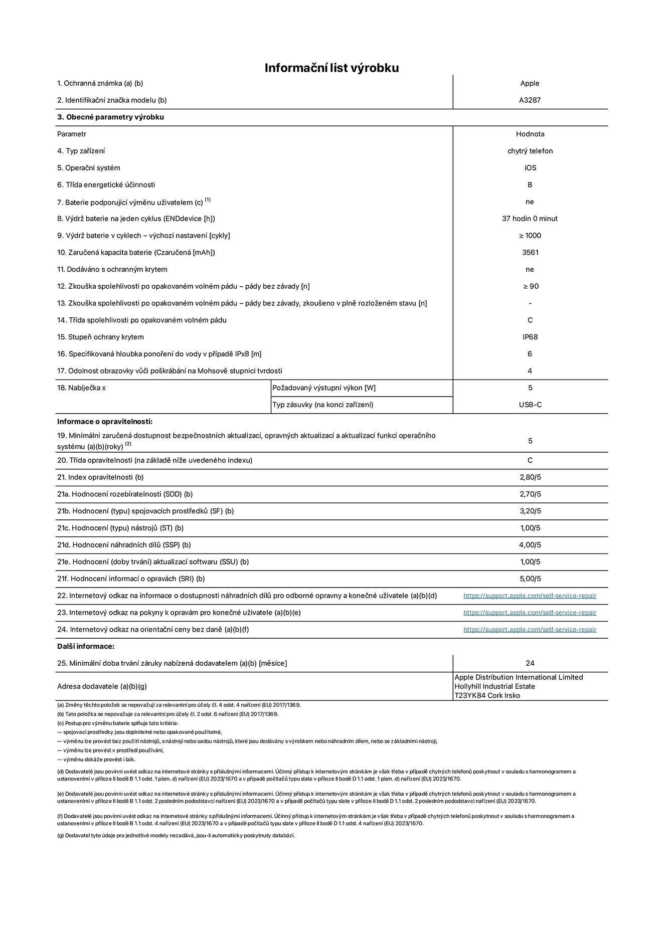Informa?ní list vyrobku iPhone 16, model A3287. Dodala spole?nost Apple Distribution International Limited, Hollyhill Industrial Estate. Cork, Irsko T23 YK84. Typ za?ízení: smartphone. Opera?ní systém: iOS. T?ída energetické ú?innosti: B. Baterie vyměnitelná u?ivatelem: ne. Vydr? baterie na jeden cyklus: 37 hodin. Vydr? baterie v cyklech – vychozí nastavení: ≥ 1000. Zaru?ená kapacita baterie: 3561 mAh. Dodáváno s ochrannym krytem: ne. Zkou?ka spolehlivosti po opakovaném volném pádu – pády bez závady: ≥ 90. Zkou?ka spolehlivosti po opakovaném volném pádu – pády bez závady, zkou?eno v plně rozlo?eném stavu: neuvádí se. T?ída spolehlivosti po opakovaném volném pádu: C. Stupeň krytí: IP68. Specifikovaná hloubka pono?ení do vody v p?ípadě IPx8: 6. Odolnost obrazovky v??i po?krábání na Mohsově stupnici tvrdosti: 4. Po?adovany vystupní vykon nabíje?ky: 5 W. Typ nabíjecí zásuvky (na konci za?ízení): USB?C. Minimální zaru?ená dostupnost bezpe?nostních aktualizací, opravnych aktualizací a aktualizací funkcí opera?ního systému: 5 let. T?ída opravitelnosti: C. Index opravitelnosti: 2,80/5. Hodnocení rozebíratelnosti (SDD): 2,70/5. Hodnocení spojovacích prost?edk?: 3,20/5. Hodnocení nástroj?: 1,00/5. Hodnocení náhradních díl?: 4,00/5. Hodnocení aktualizací softwaru: 1,00/5. Hodnocení informací o opravách: 5,00/5. Internetovy odkaz na informace o dostupnosti náhradních díl? pro odborné opravny a kone?né u?ivatele: https://support.apple.com/self-service-repair. Internetovy odkaz na pokyny k opravám pro kone?né u?ivatele: https://support.apple.com/self-service-repair. Internetovy odkaz na orienta?ní ceny bez daně: https://support.apple.com/self-service-repair. Je nabízena obecná 24měsí?ní záruka.