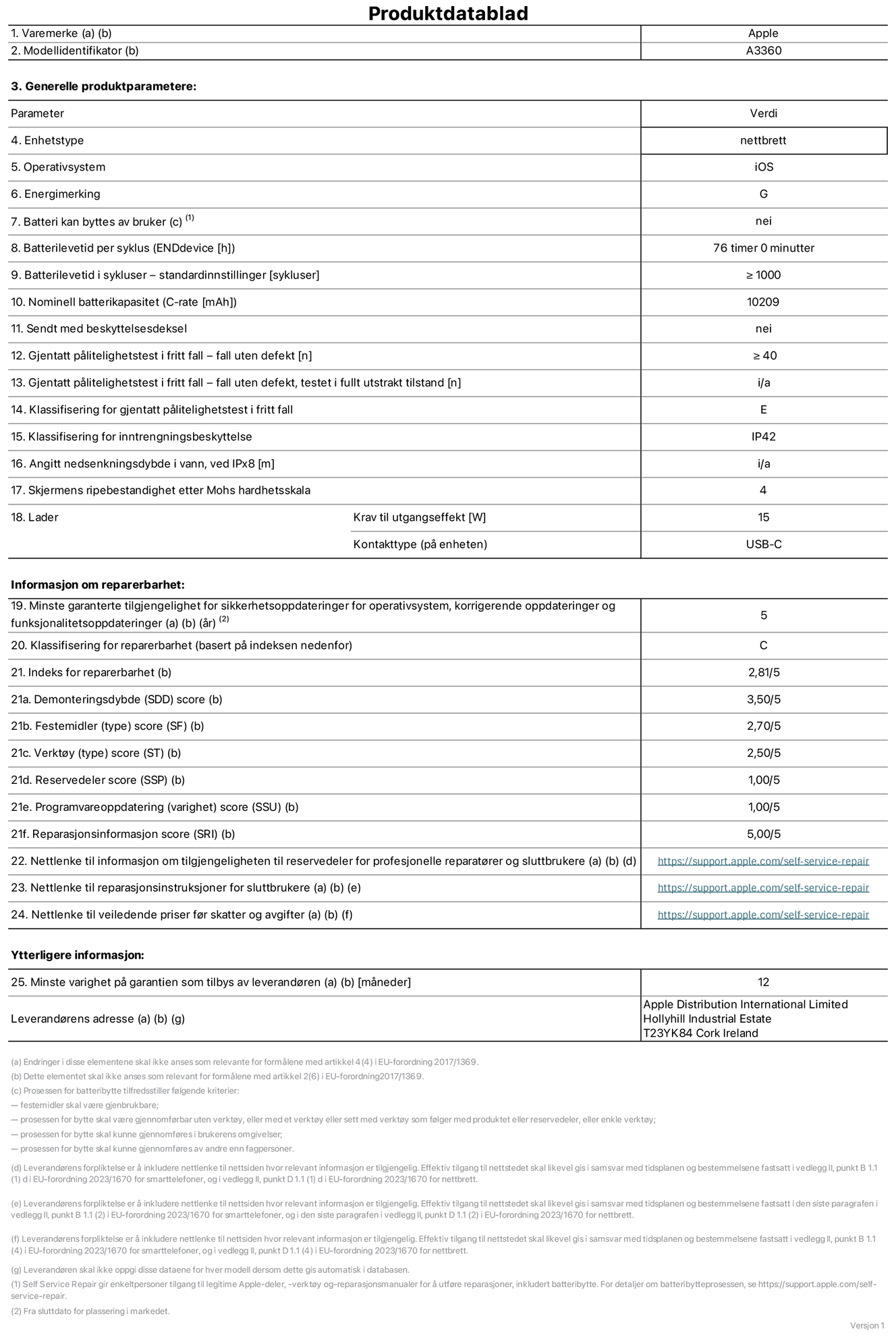 Produktdatablad for 13-tommers iPad Pro (M5) (Wi?Fi), modell A2836. Levert av Apple Distribution International Limited, Hollyhill Industrial Estate. Cork, Irland, T23 YK84. Enhetstype: nettbrett. Operativsystem: iOS. Energieffektivitetsklasse: G. Batteriet kan byttes av brukeren: nei. Batteriets holdbarhet per ladesyklus: 76 timer. Batteriets holdbarhet i antall ladesykluser – standardinnstillinger: st?rre enn eller lik 1000. Nominell batterikapasitet: 10209 mAh Leveres med beskyttelsesdeksel: nei. Holdbarhetstest ved gjentatte fall – antall fall uten feil: st?rre enn eller lik 40. Holdbarhetstest ved gjentatte fall – antall fall uten feil i helt utfoldet tilstand: ikke relevant. Holdbarhetsklasse ved gjentatte fall: E. Kapslingsgrad: IP42. Angitt nedsenkingsdybde i vann ved IPx8: ikke relevant. Skjermens ripefasthet p? Mohs skala: 4. Krav til laderens utgangseffekt: 15 watt. Laderens stikkontakt (p? enhetssiden): USB-C. Minstegaranti for tilgang p? sikkerhetsoppdateringer, feilrettinger og funksjonsoppdateringer til operativsystemet: 5 ?r. Reparerbarhetsklasse: C. Reparerbarhetsindeks: 2,81/5. Demontering: 3,50/5. Festeanordninger: 2,70/5. Verkt?y: 2,50/5. Reservedeler: 1,00/5. Programvareoppdateringer: 1,00/5. Informasjon om reparasjon: 5,00/5. Lenke til informasjon om tilgjengelighet for reservedeler for profesjonelle reparat?rer og sluttbrukere: https://support.apple.com/self-service-repair. Lenke til reparasjonsveiledning for sluttbrukere: https://support.apple.com/self-service-repair. Lenke til veiledende priser ekskl. mva: https://support.apple.com/self-service-repair. Produktet omfattes av en 12-m?neders generell garanti.