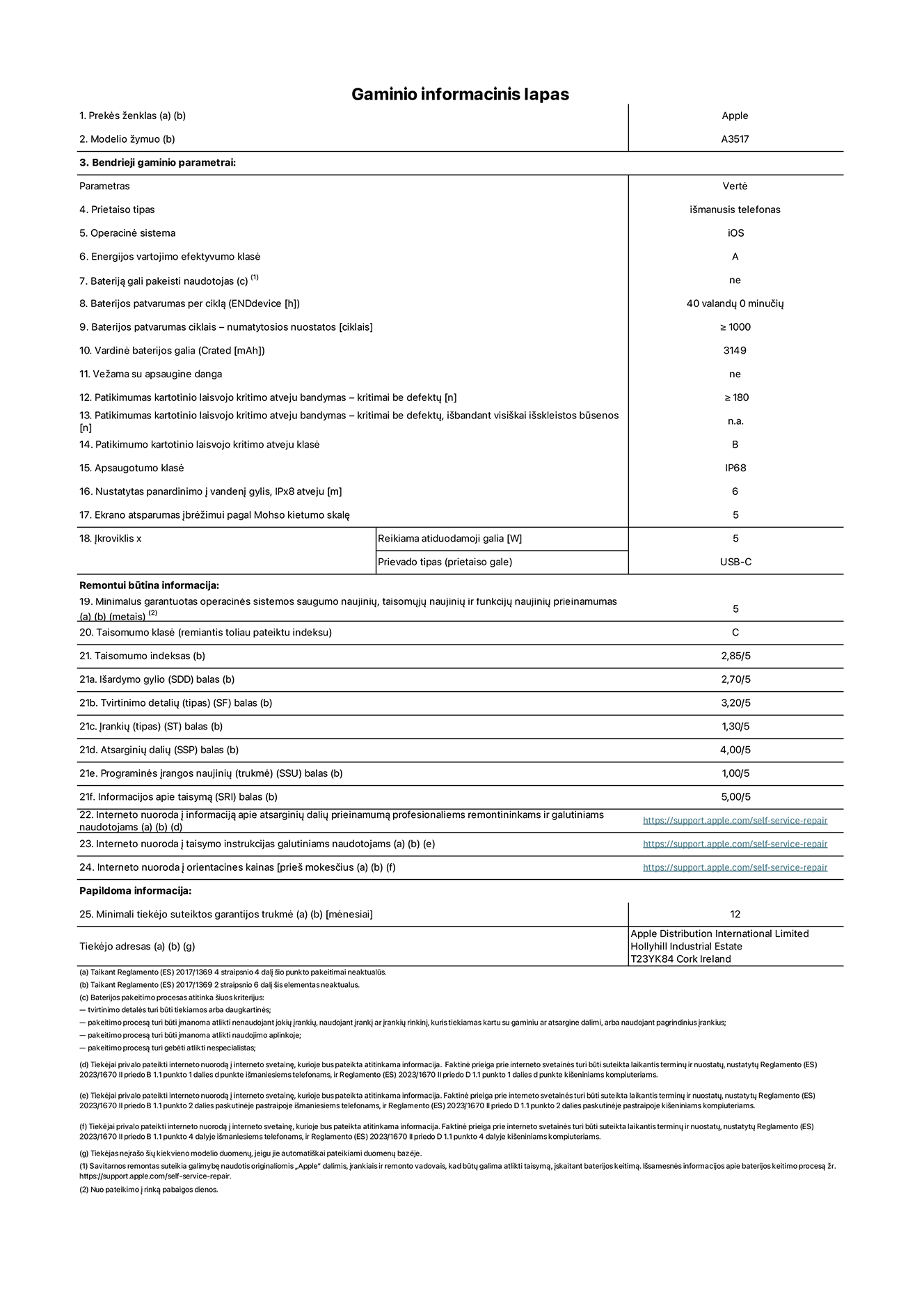 ?renginio informacinis lapas, ?iPhone Air“, modelis A3517. Pateik? ?Apple Distribution International Limited“, ?Hollyhill Industrial Estate“. Korkas, Airija, T23 YK84. Prietaiso tipas: i?manusis telefonas. Operacin? sistema: ?iOS“. Energinio naudingumo klas?: A. Baterija, kuri? gali pakeisti vartotojas: ne. Baterijos veikimo trukm? per cikl?: 40 valand?. Baterijos patvarumas ciklais – numatytosios nuostatos: didesnis arba lygus 1 000. Vardin? baterijos galia: 3 149 miliamper? valandos. Pristatoma su apsauginiu dangteliu: ne. Pakartotinis laisvo kritimo patikimumo bandymas – kritimai be defekt?: didesnis arba lygus 180. Patikimumo testas kartotinio laisvojo kritimo atveju – kritimai be defekt?, i?bandant visi?kai i?skleistos būsenos: netaikoma. Pakartotinis laisvas kritimas patikimumo klas?je: B. Apsaugos nuo ?siskverbimo klas?: IP68. Nustatytas panardinimo ? vanden? gylis, IPx8 atveju: 6 metrai. Ekrano atsparumas ?br??imams pagal Moso kietumo skal?: 5. ?krovikliui reikalinga i?vesties galia: 5 vatai. ?kroviklio lizdo tipas (?renginio gale): USB-C. Minimalus garantuotas operacin?s sistemos saugumo atnaujinim?, korekcini? atnaujinim? ir funkcionalumo atnaujinim? prieinamumas: 5 metai. Pritaikymo remontuoti klas?: C. Pritaikymo remontuoti indeksas: 2.85/5. I?ardymo gylio (SDD) balas: 2.70/5. Tvirtinimo detali? balas: 3.20/5. ?ranki? balas: 1.30/5. Atsargini? dali? balas: 4.00/5. Programin?s ?rangos naujini? balas: 1.00/5. Informacijos apie taisym? balas: 5.00/5. Interneto nuoroda ? informacij? apie atsargini? dali? prieinamum? profesionaliems remontininkams ir galutiniams naudotojams: https://support.apple.com/self-service-repair. Interneto nuoroda ? taisymo instrukcijas galutiniams naudotojams: https://support.apple.com/self-service-repair. Nuoroda ? orientacines kainas prie? mokes?ius: https://support.apple.com/self-service-repair. Siūloma 12 m?nesi? bendroji garantija.