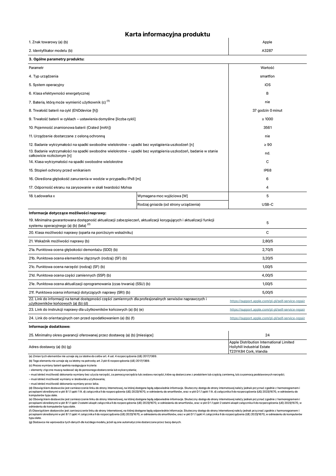 Karta informacyjna produktu dla iPhone'a 16, model A3287. Dostawca: Apple Distribution International Limited, Hollyhill Industrial Estate. Cork, Irlandia T23 YK84. Rodzaj urz?dzenia: smartfon. System operacyjny: iOS. Klasa efektywno?ci energetycznej: B. Mo?liwo?? wymiany baterii przez u?ytkownika: nie. Trwa?o?? baterii na cykl: 37 godzin. Trwa?o?? baterii w cyklach (liczba cykli ?adowania przy domy?lnych ustawieniach): ≥ 1000. Znamionowa pojemno?? baterii: 3561 mAh. Dostarczany z nak?adk? ochronn?: nie. Wytrzyma?o?? na spadki swobodne wielokrotne (liczba upadków bez awarii): ≥ 90. Wytrzyma?o?? na spadki swobodne wielokrotne (liczba upadków bez awarii przy ca?kowitym roz?o?eniu urz?dzenia): nie dotyczy. Klasa wytrzyma?o?ci na wielokrotne upadki: C. Stopień ochrony przed wnikaniem: IP68. Okre?lona g??boko?? zanurzenia w wodzie w przypadku IPx8: 6 metrów. Odporno?? ekranu na zarysowania (skala twardo?ci Mohsa): 4. Minimalna moc wyj?ciowa ?adowarki: 5 W. Typ z??cza ?adowarki (przy urz?dzeniu): USB-C. Minimalny gwarantowany okres dost?pno?ci aktualizacji zabezpieczeń systemu operacyjnego, poprawek i nowych funkcji: 5 lat. Klasa mo?liwo?ci naprawy: C. Wska?nik mo?liwo?ci naprawy: 2,80/5. Ocena g??boko?ci demonta?u (SDD): 2,70/5. Ocena elementów z??cznych: 3,20/5. Ocena narz?dzi: 1,00/5. Ocena cz??ci zamiennych: 4,00/5. Ocena aktualizacji oprogramowania: 1,00/5. Ocena informacji dotycz?cych naprawy: 5,00/5. Link do informacji o dost?pno?ci cz??ci zamiennych dla serwisantów i u?ytkowników końcowych: https://support.apple.com/self-service-repair. Link do instrukcji napraw dla u?ytkowników końcowych: https://support.apple.com/self-service-repair. Link do orientacyjnych cen bez podatku: https://support.apple.com/self-service-repair. Obowi?zuje 24-miesi?czna gwarancja ogólna.